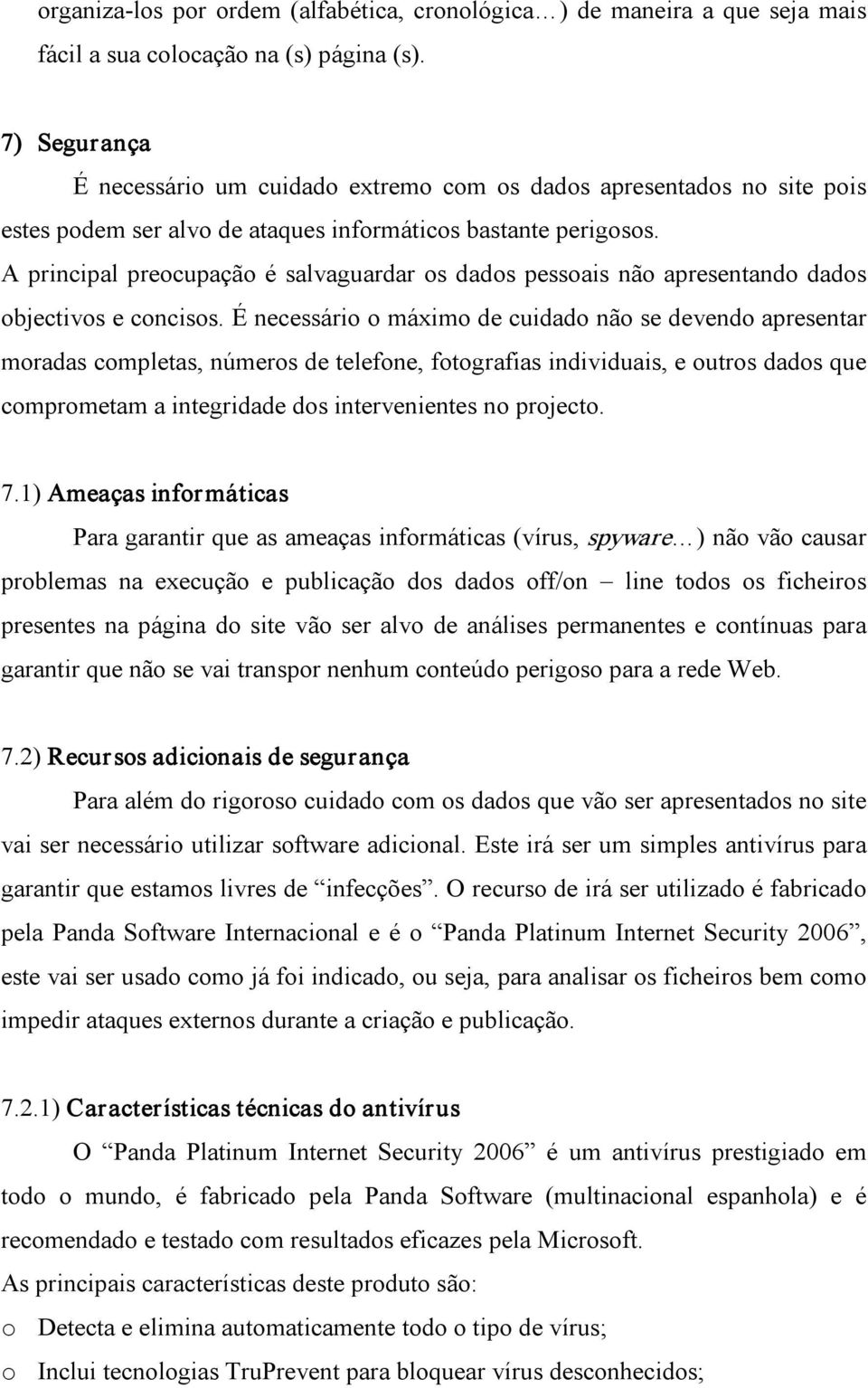 A principal preocupação é salvaguardar os dados pessoais não apresentando dados objectivos e concisos.