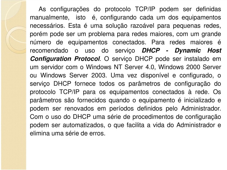 Para redes maiores é recomendado o uso do serviço DHCP - Dynamic Host Configuration Protocol. O serviço DHCP pode ser instalado em um servidor com o Windows NT Server 4.