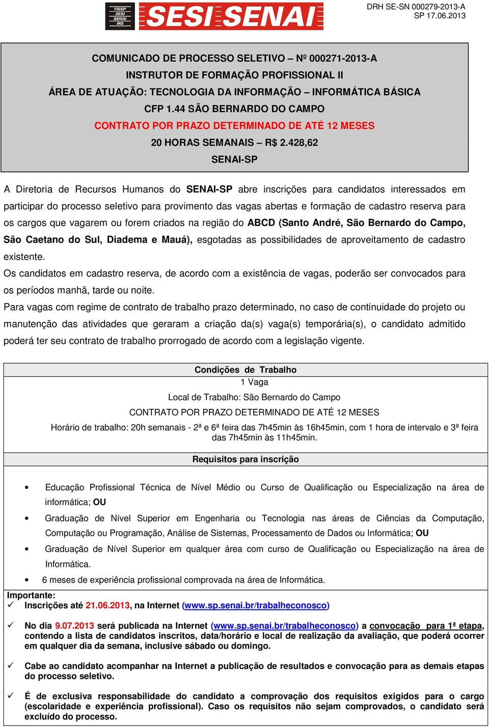 428,62 SENAI-SP A Diretoria de Recursos Humanos do SENAI-SP abre inscrições para candidatos interessados em participar do processo seletivo para provimento das vagas abertas e formação de cadastro