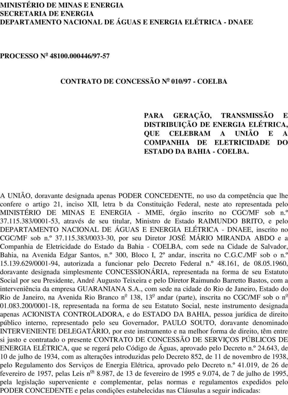 A UNIÃO, doravante designada apenas PODER CONCEDENTE, no uso da competência que lhe confere o artigo 21, inciso XII, letra b da Constituição Federal, neste ato representada pelo MINISTÉRIO DE MINAS E