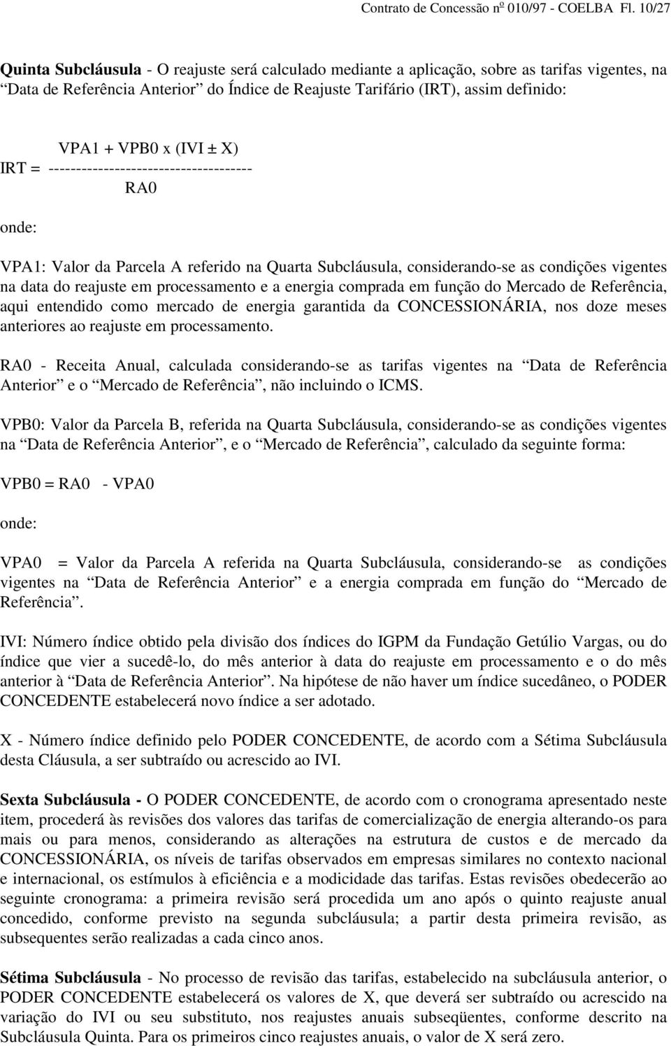 x (IVI ± X) IRT = ------------------------------------- RA0 onde: VPA1: Valor da Parcela A referido na Quarta Subcláusula, considerando-se as condições vigentes na data do reajuste em processamento e