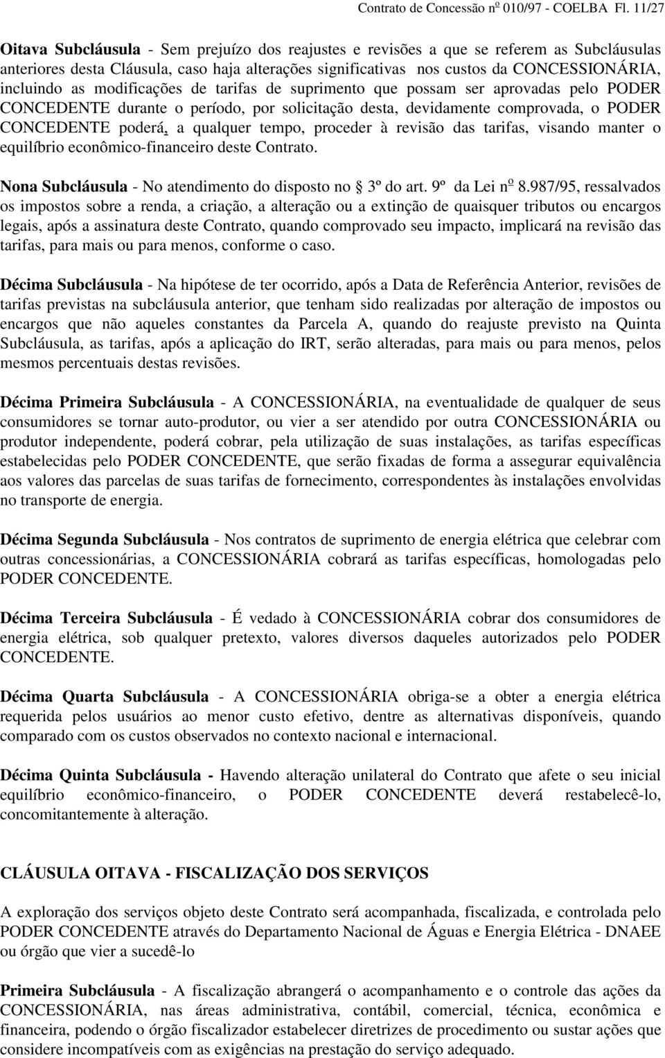 incluindo as modificações de tarifas de suprimento que possam ser aprovadas pelo PODER CONCEDENTE durante o período, por solicitação desta, devidamente comprovada, o PODER CONCEDENTE poderá, a