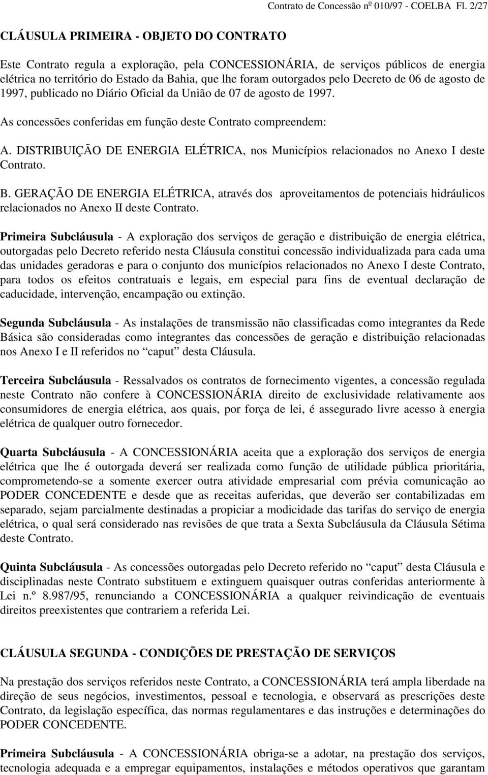 pelo Decreto de 06 de agosto de 1997, publicado no Diário Oficial da União de 07 de agosto de 1997. As concessões conferidas em função deste Contrato compreendem: A.