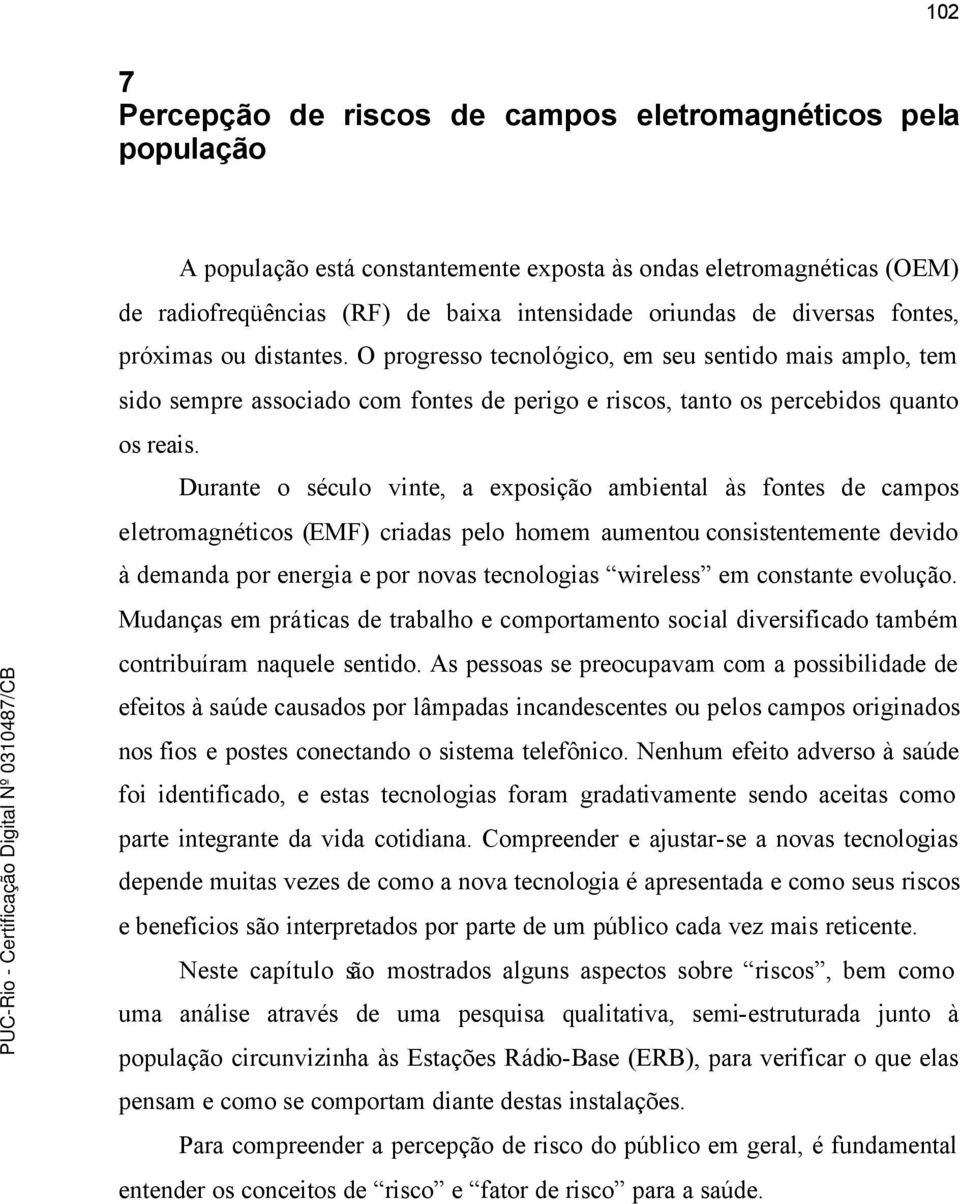 Durante o século vinte, a exposição ambiental às fontes de campos eletromagnéticos (EMF) criadas pelo homem aumentou consistentemente devido à demanda por energia e por novas tecnologias wireless em