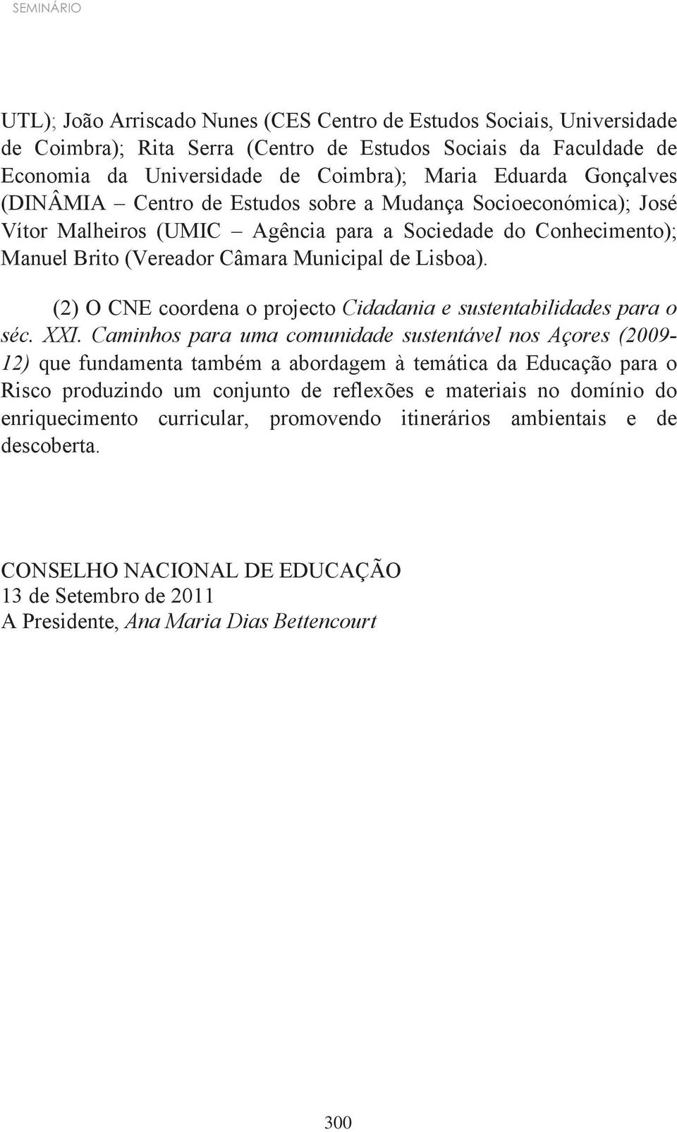 (2) O CNE coordena o projecto Cidadania e sustentabilidades para o séc. XXI.