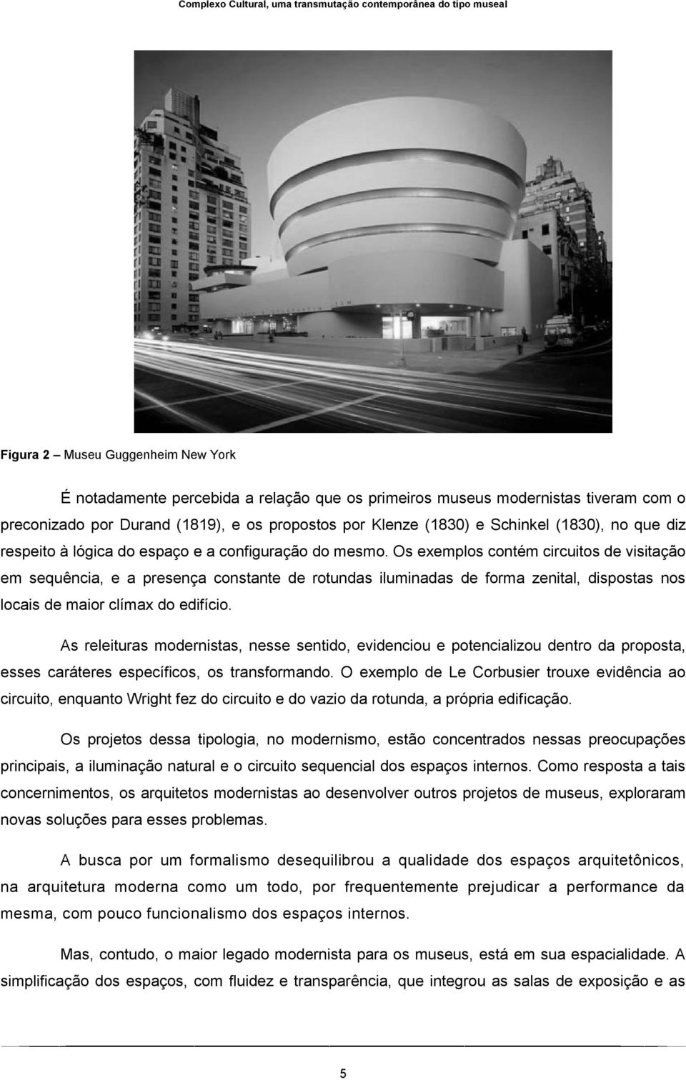 Os exemplos contém circuitos de visitação em sequência, e a presença constante de rotundas iluminadas de forma zenital, dispostas nos locais de maior clímax do edifício.