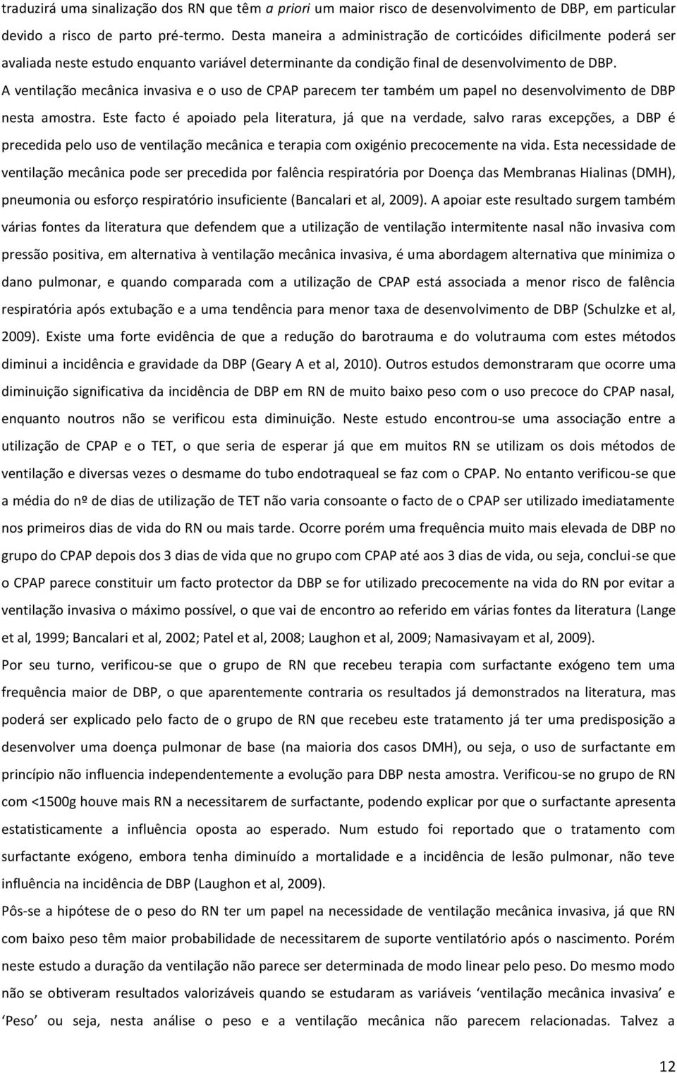 A ventilação mecânica invasiva e o uso de CPAP parecem ter também um papel no desenvolvimento de DBP nesta amostra.