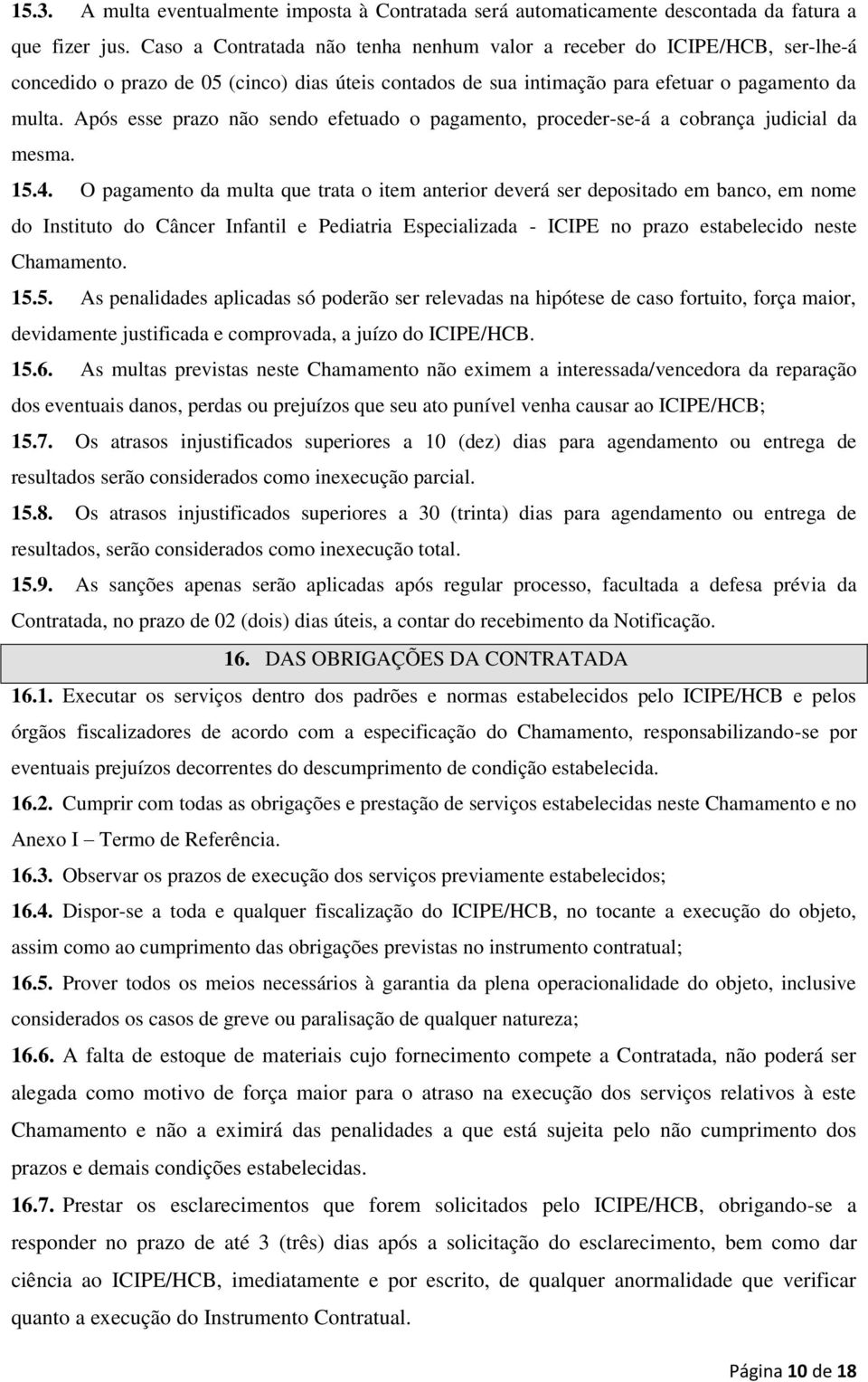 Após esse prazo não sendo efetuado o pagamento, proceder-se-á a cobrança judicial da mesma. 15.4.