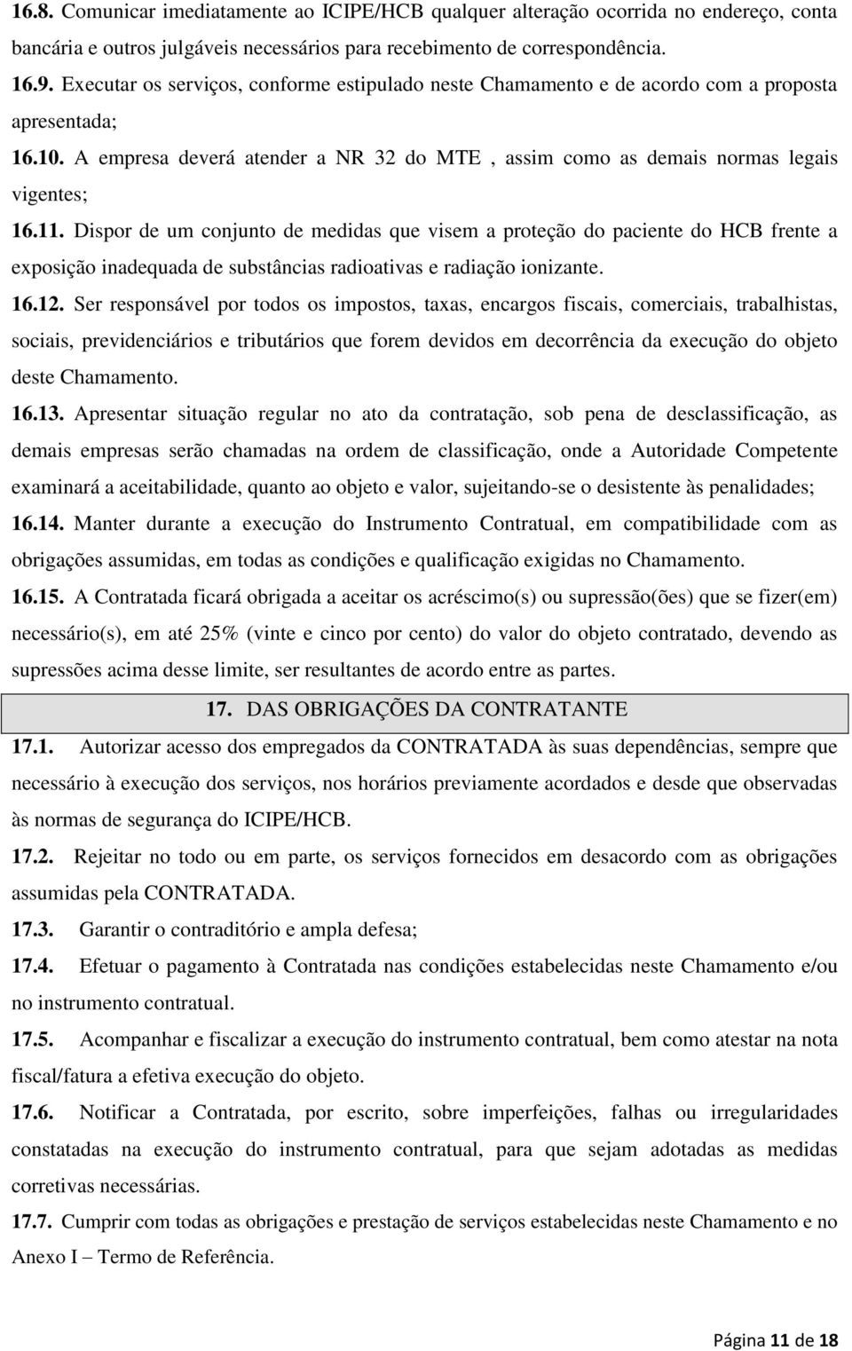 Dispor de um conjunto de medidas que visem a proteção do paciente do HCB frente a exposição inadequada de substâncias radioativas e radiação ionizante. 16.12.