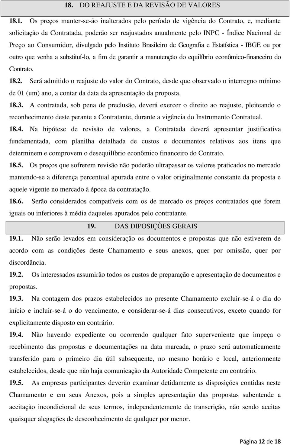 equilíbrio econômico-financeiro do Contrato. 18.2. Será admitido o reajuste do valor do Contrato, desde que observado o interregno mínimo de 01 (um) ano, a contar da data da apresentação da proposta.