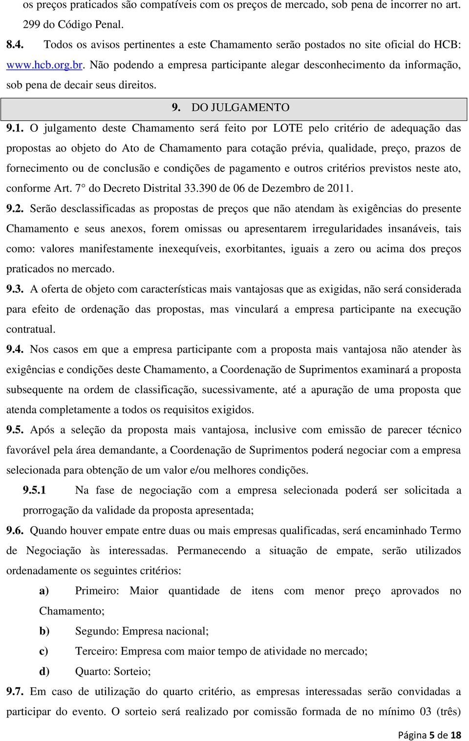 Não podendo a empresa participante alegar desconhecimento da informação, sob pena de decair seus direitos. 9. DO JULGAMENTO 9.1.