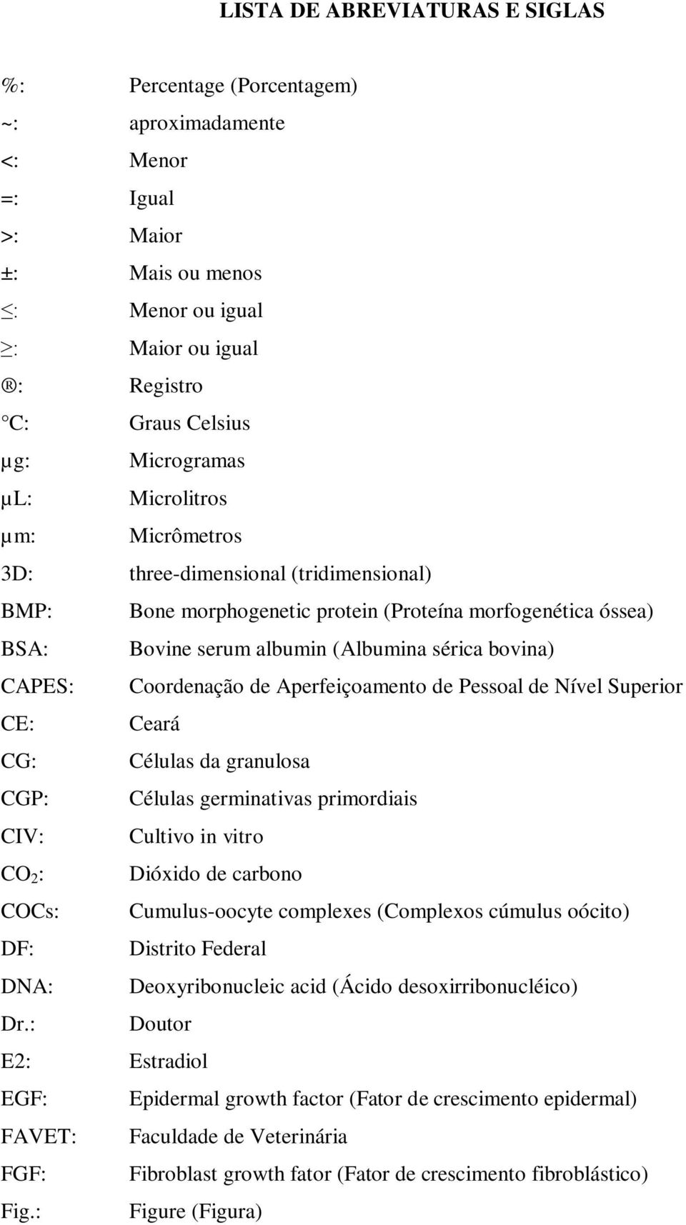 Coordenação de Aperfeiçoamento de Pessoal de Nível Superior CE: Ceará CG: Células da granulosa CGP: Células germinativas primordiais CIV: Cultivo in vitro CO 2 : Dióxido de carbono COCs:
