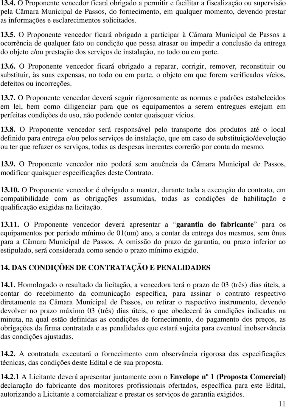 O Proponente vencedor ficará obrigado a participar à Câmara Municipal de Passos a ocorrência de qualquer fato ou condição que possa atrasar ou impedir a conclusão da entrega do objeto e/ou prestação