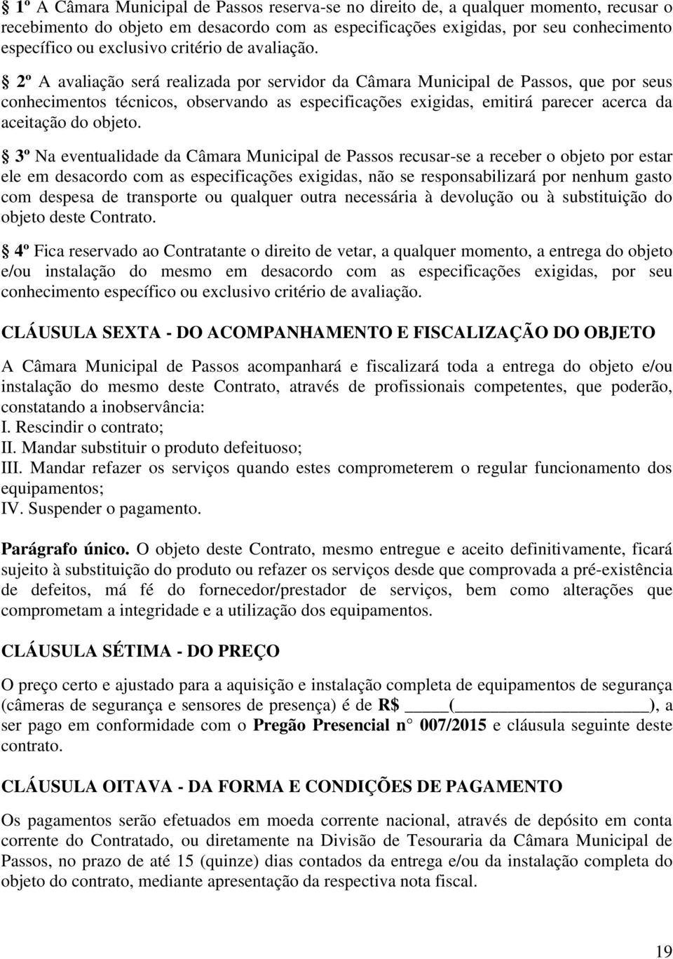 2º A avaliação será realizada por servidor da Câmara Municipal de Passos, que por seus conhecimentos técnicos, observando as especificações exigidas, emitirá parecer acerca da aceitação do objeto.