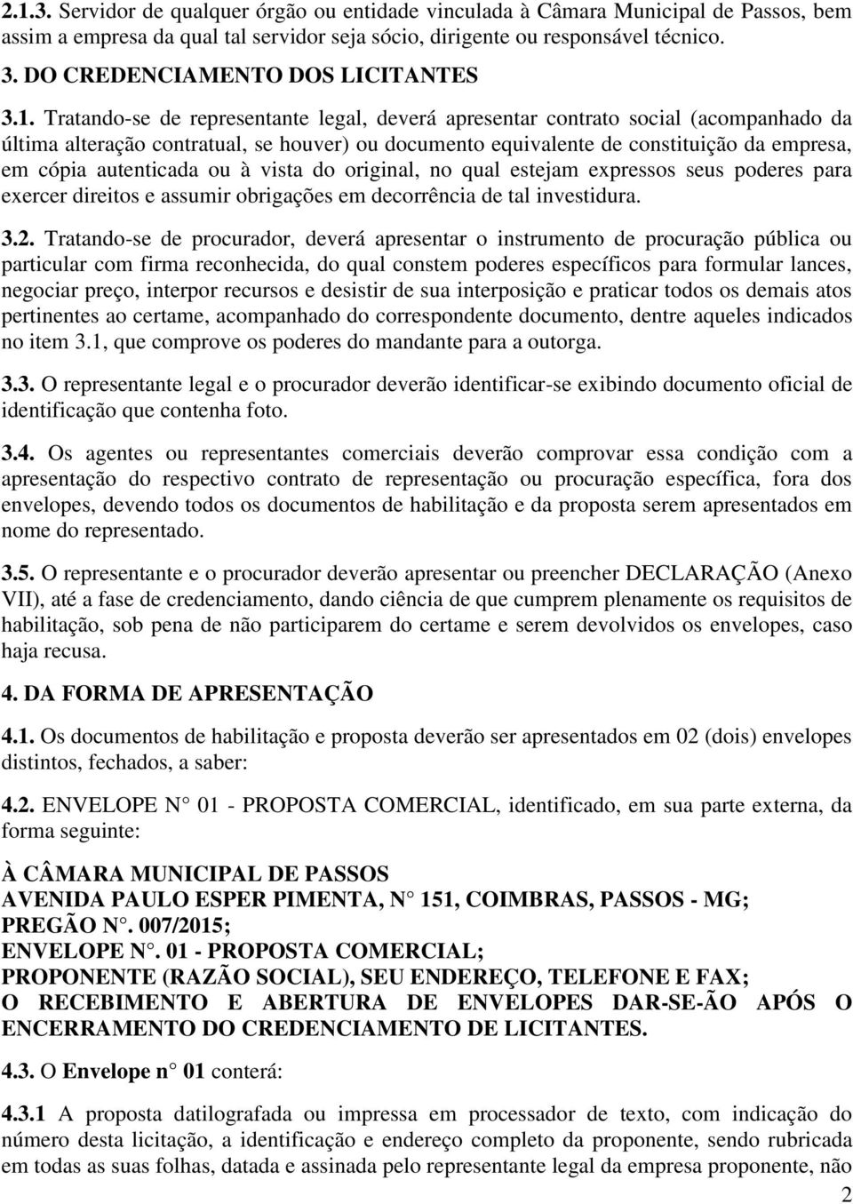 Tratando-se de representante legal, deverá apresentar contrato social (acompanhado da última alteração contratual, se houver) ou documento equivalente de constituição da empresa, em cópia autenticada