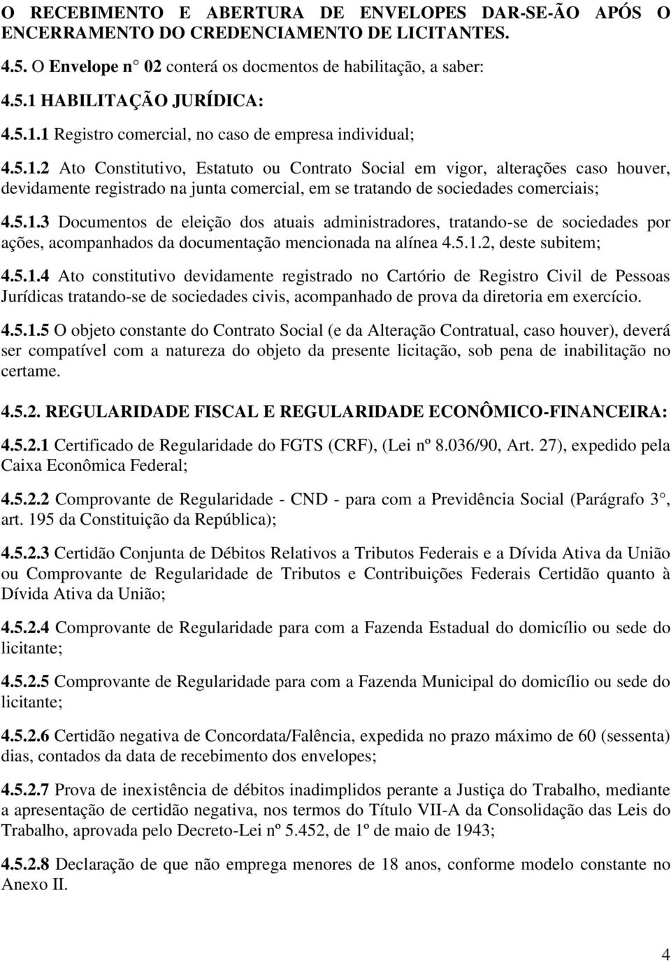 5.1.3 Documentos de eleição dos atuais administradores, tratando-se de sociedades por ações, acompanhados da documentação mencionada na alínea 4.5.1.2, deste subitem; 4.5.1.4 Ato constitutivo devidamente registrado no Cartório de Registro Civil de Pessoas Jurídicas tratando-se de sociedades civis, acompanhado de prova da diretoria em exercício.