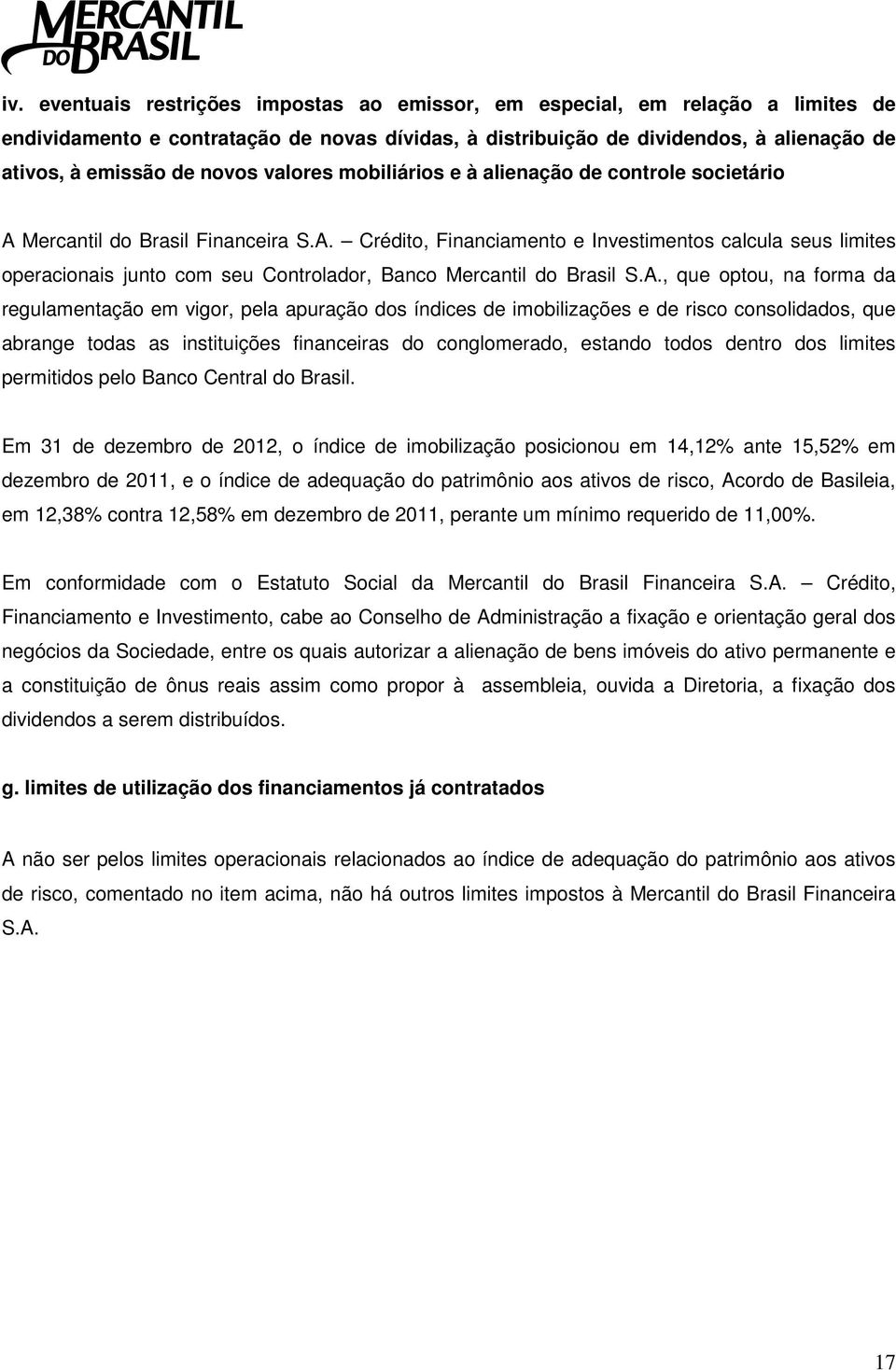 A., que optou, na forma da regulamentação em vigor, pela apuração dos índices de imobilizações e de risco consolidados, que abrange todas as instituições financeiras do conglomerado, estando todos