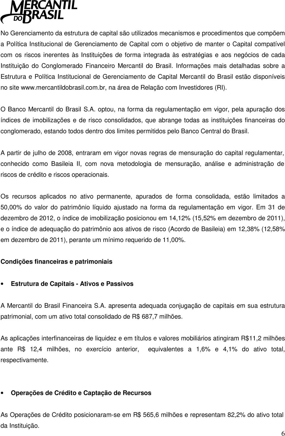 Informações mais detalhadas sobre a Estrutura e Política Institucional de Gerenciamento de Capital Mercantil do Brasil estão disponíveis no site www.mercantildobrasil.com.