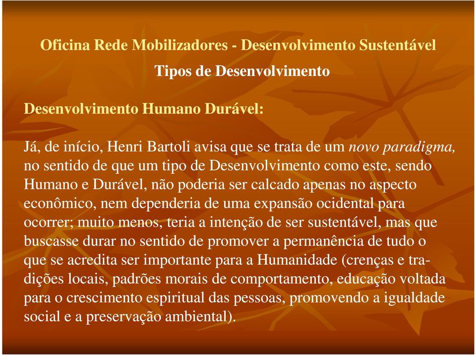 menos, teria a intenção de ser sustentável, mas que buscasse durar no sentido de promover a permanência de tudo o que se acredita ser importante para a Humanidade