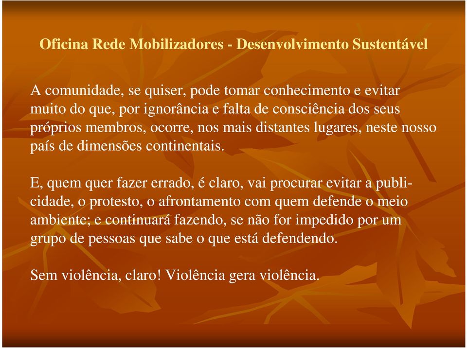 E, quem quer fazer errado, é claro, vai procurar evitar a publi- cidade, o protesto, o afrontamento com quem defende o meio