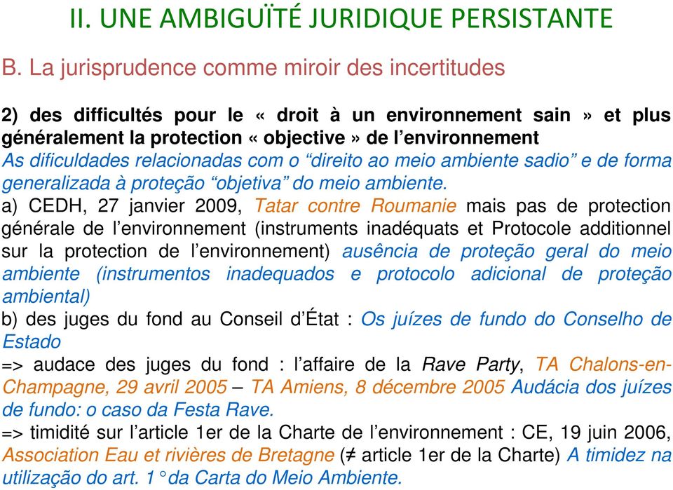 relacionadas com o direito ao meio ambiente sadio e de forma generalizada à proteção objetiva do meio ambiente.