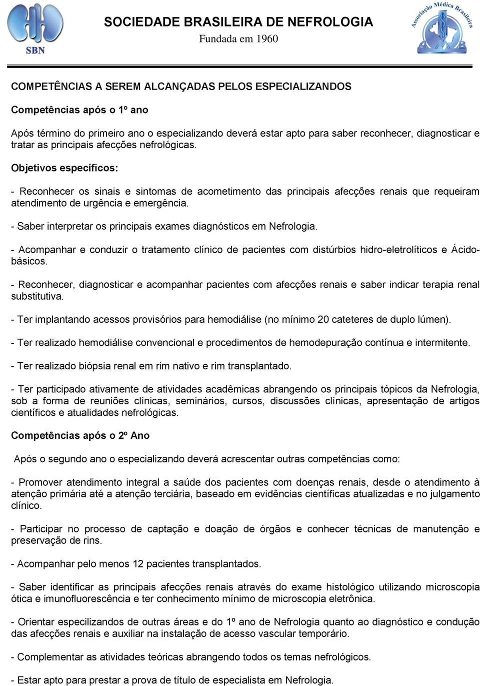 - Saber interpretar os principais exames diagnósticos em Nefrologia. - Acompanhar e conduzir o tratamento clínico de pacientes com distúrbios hidro-eletrolíticos e Ácidobásicos.