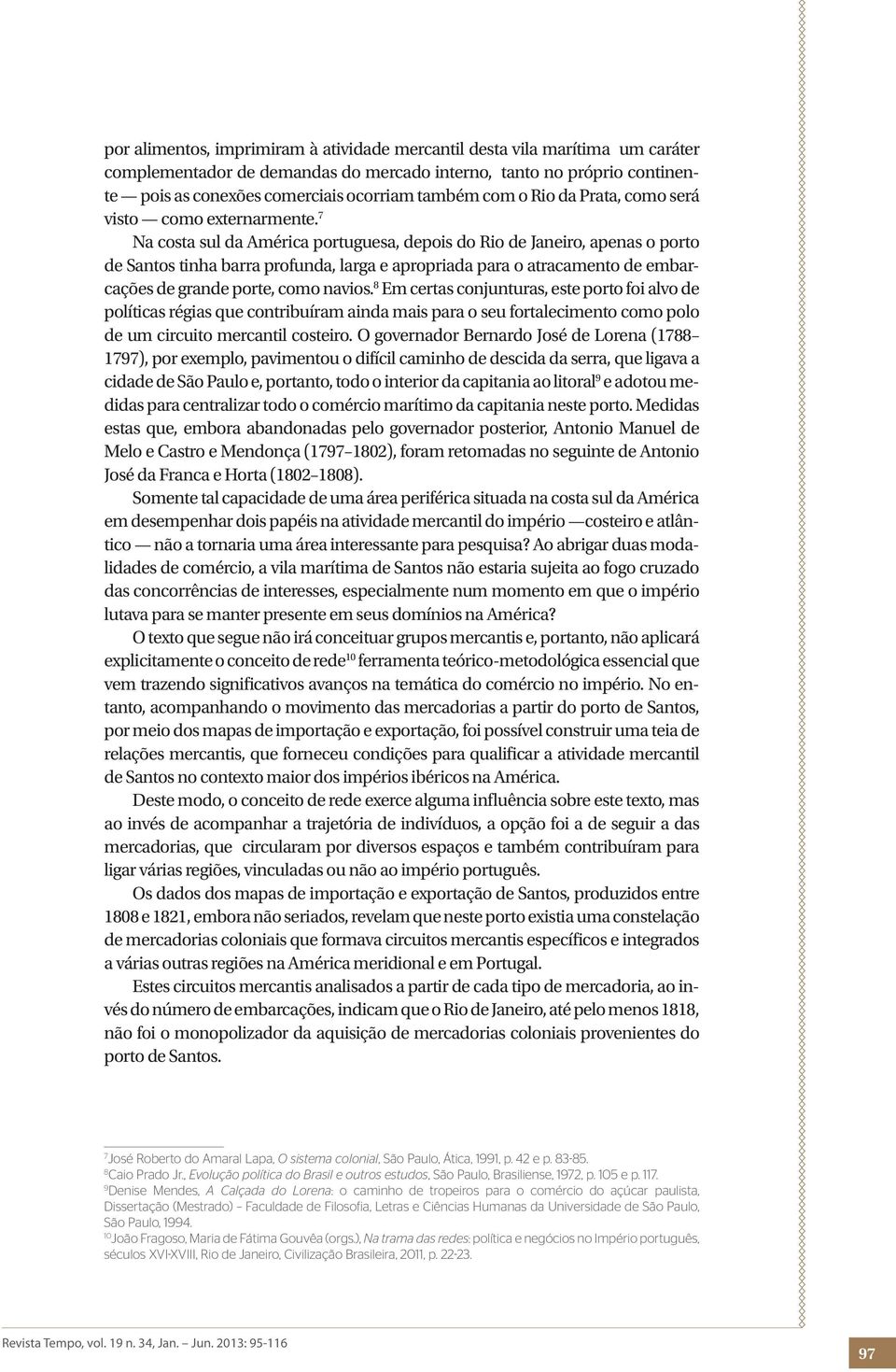 7 Na costa sul da América portuguesa, depois do Rio de Janeiro, apenas o porto de Santos tinha barra profunda, larga e apropriada para o atracamento de embarcações de grande porte, como navios.