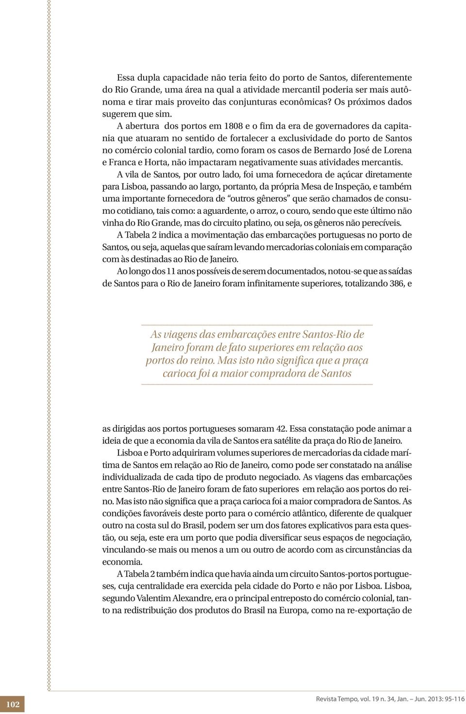 A abertura dos portos em 1808 e o fim da era de governadores da capitania que atuaram no sentido de fortalecer a exclusividade do porto de Santos no comércio colonial tardio, como foram os casos de