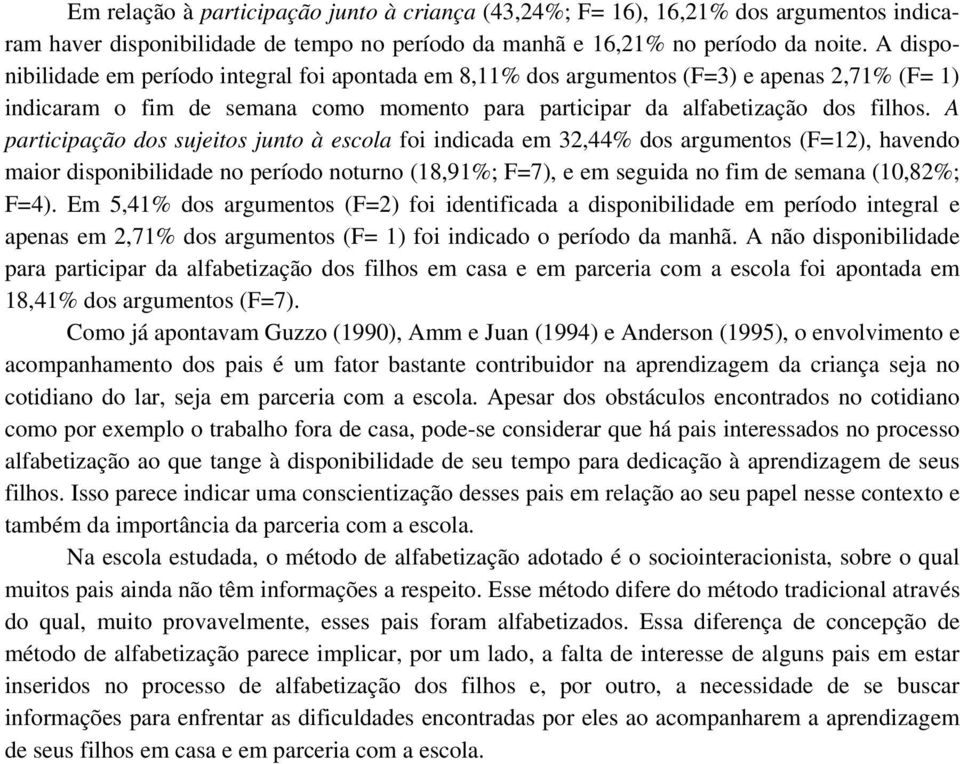 A participação dos sujeitos junto à escola foi indicada em 32,44% dos argumentos (F=12), havendo maior disponibilidade no período noturno (18,91%; F=7), e em seguida no fim de semana (10,82%; F=4).