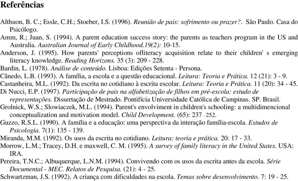 How parents' perceptions ofliteracy acquisition relate to their children' s emerging literacy knowledge. Reading Horizons. 35 (3): 209-228. Bardin, L. (1978). Análise de conteúdo.