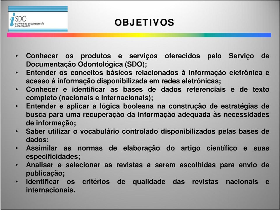 estratégias de busca para uma recuperação da informação adequada às necessidades de informação; Saber utilizar o vocabulário controlado disponibilizados pelas bases de dados; Assimilar as normas de