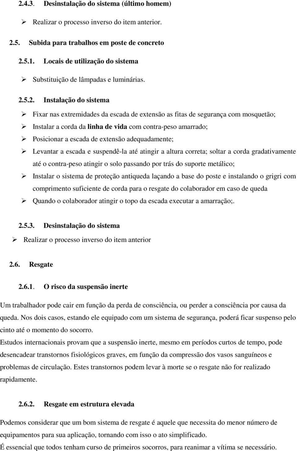 5.2. Instalação do sistema Fixar nas extremidades da escada de extensão as fitas de segurança com mosquetão; Instalar a corda da linha de vida com contra-peso amarrado; Posicionar a escada de