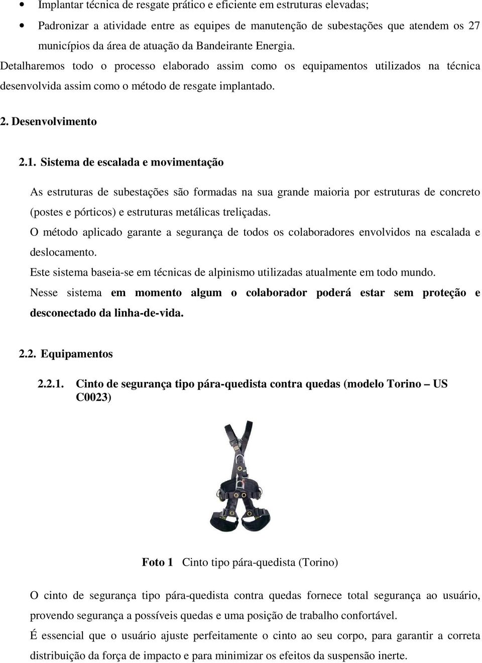 Sistema de escalada e movimentação As estruturas de subestações são formadas na sua grande maioria por estruturas de concreto (postes e pórticos) e estruturas metálicas treliçadas.