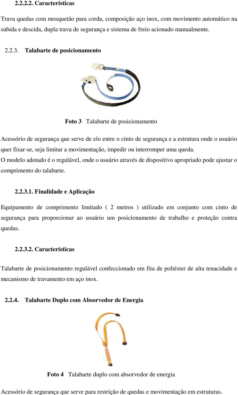 movimentação, impedir ou interromper uma queda. O modelo adotado é o regulável, onde o usuário através de dispositivo apropriado pode ajustar o comprimento do talabarte. 2.2.3.1.