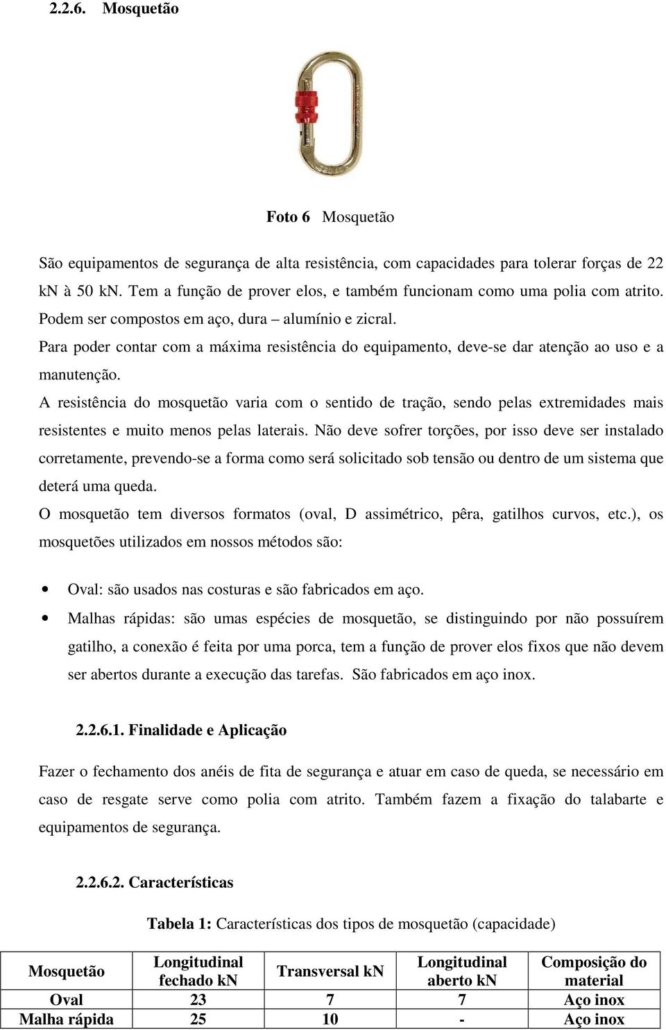 Para poder contar com a máxima resistência do equipamento, deve-se dar atenção ao uso e a manutenção.