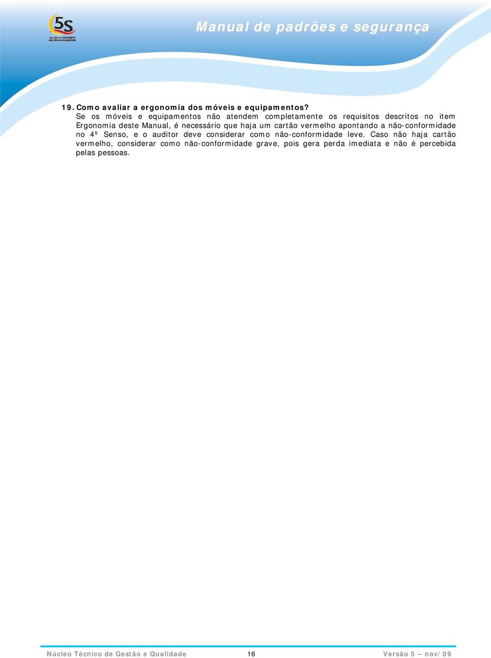 Manual, é necessário que haja um cartão vermelho apontando a não-conformidade no 4º Senso, e o auditor deve