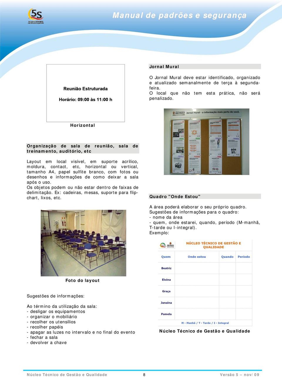 branco, com fotos ou desenhos e informações de como deixar a sala após o uso. Os objetos podem ou não estar dentro de faixas de delimitação. Ex: cadeiras, mesas, suporte para flipchart, lixos, etc.