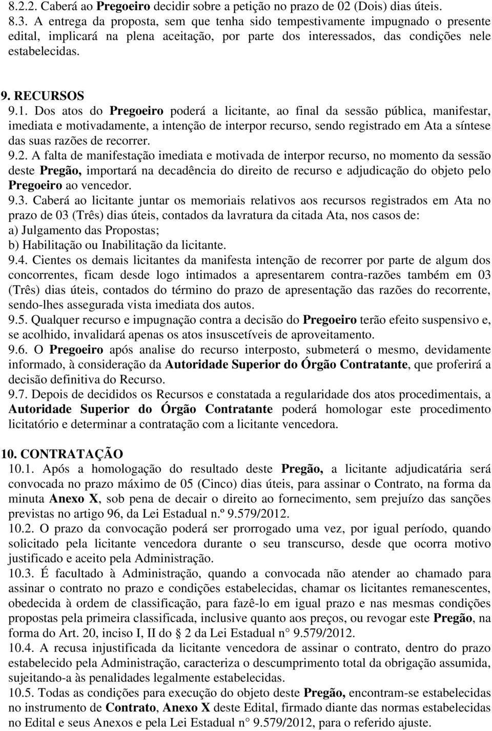 Dos atos do Pregoeiro poderá a licitante, ao final da sessão pública, manifestar, imediata e motivadamente, a intenção de interpor recurso, sendo registrado em Ata a síntese das suas razões de