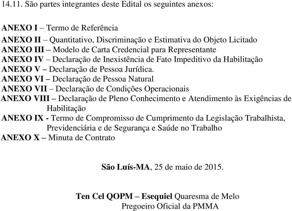 Credencial para Representante ANEXO IV Declaração de Inexistência de Fato Impeditivo da Habilitação ANEXO V Declaração de Pessoa Jurídica.