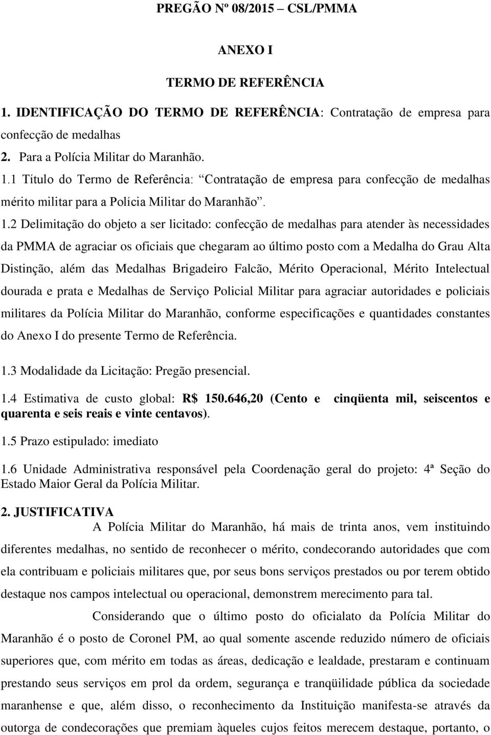 das Medalhas Brigadeiro Falcão, Mérito Operacional, Mérito Intelectual dourada e prata e Medalhas de Serviço Policial Militar para agraciar autoridades e policiais militares da Polícia Militar do