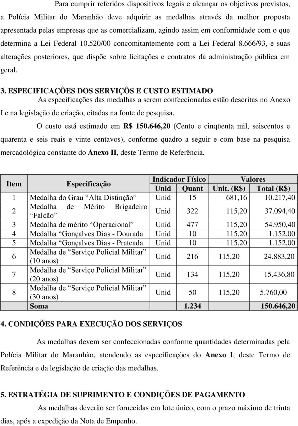 666/93, e suas alterações posteriores, que dispõe sobre licitações e contratos da administração pública em geral. 3.