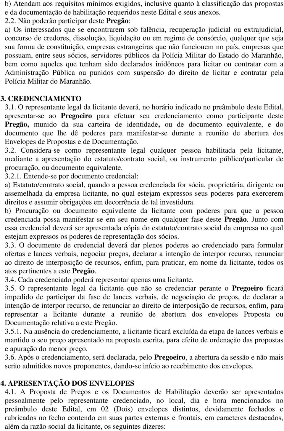 consórcio, qualquer que seja sua forma de constituição, empresas estrangeiras que não funcionem no país, empresas que possuam, entre seus sócios, servidores públicos da Polícia Militar do Estado do