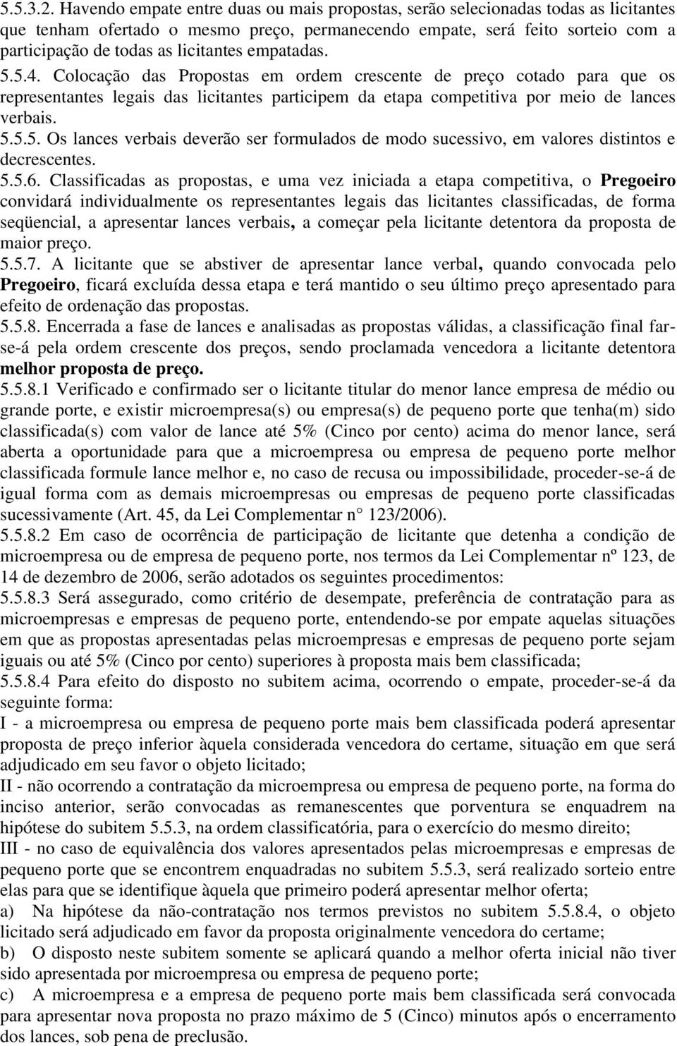 licitantes empatadas. 5.5.4. Colocação das Propostas em ordem crescente de preço cotado para que os representantes legais das licitantes participem da etapa competitiva por meio de lances verbais. 5.5.5. Os lances verbais deverão ser formulados de modo sucessivo, em valores distintos e decrescentes.