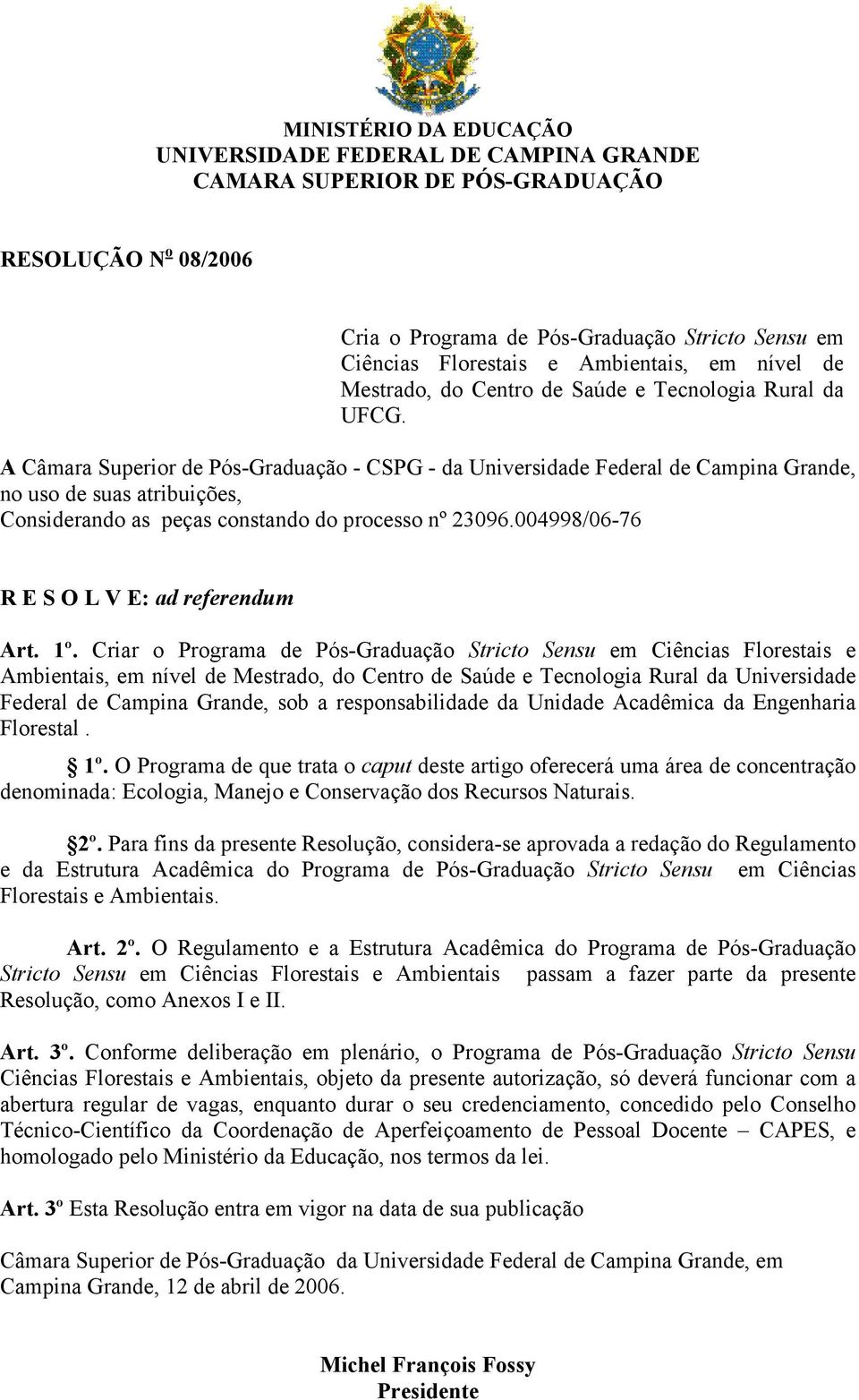 A Câmara Superior de Pós-Graduação - CSPG - da Universidade Federal de Campina Grande, no uso de suas atribuições, Considerando as peças constando do processo nº 23096.