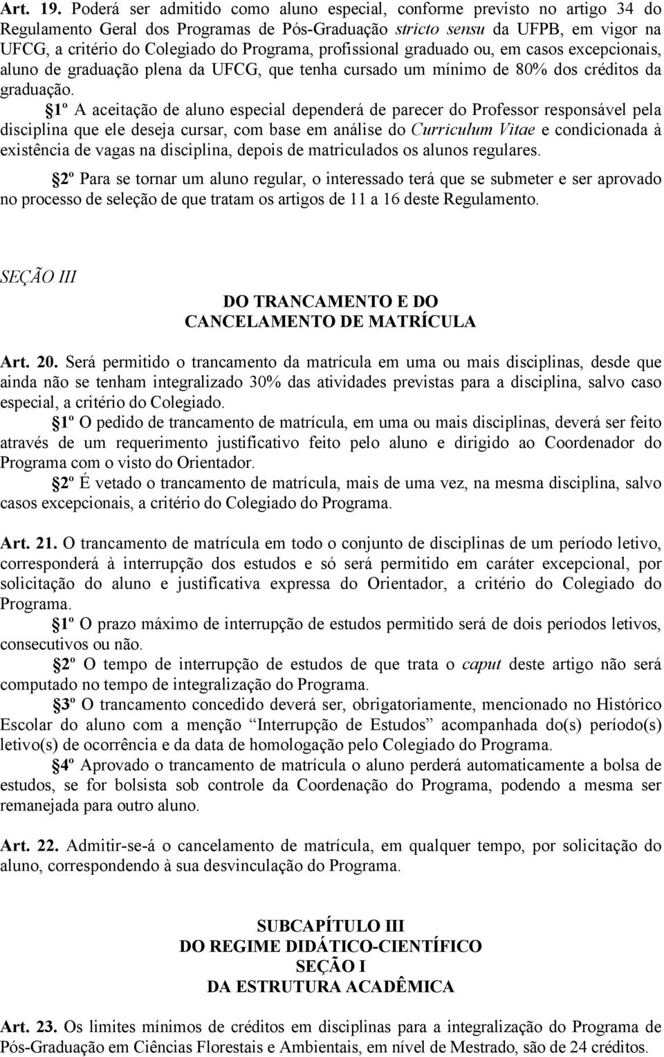 Programa, profissional graduado ou, em casos excepcionais, aluno de graduação plena da UFCG, que tenha cursado um mínimo de 80% dos créditos da graduação.