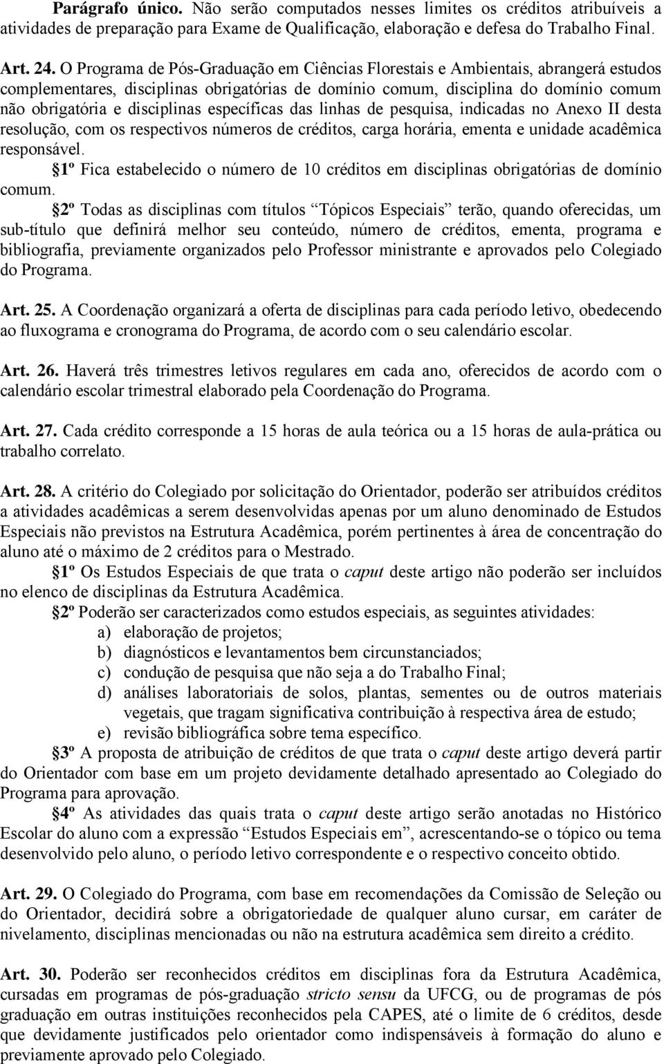 específicas das linhas de pesquisa, indicadas no Anexo II desta resolução, com os respectivos números de créditos, carga horária, ementa e unidade acadêmica responsável.