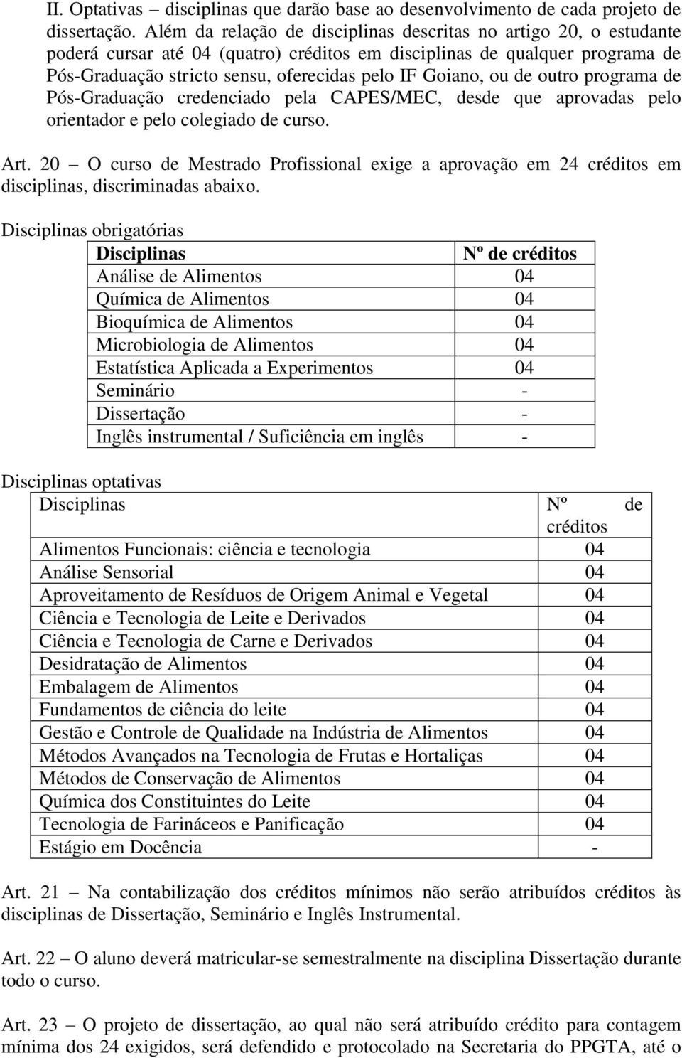 Goiano, ou de outro programa de Pós-Graduação credenciado pela CAPES/MEC, desde que aprovadas pelo orientador e pelo colegiado de curso. Art.