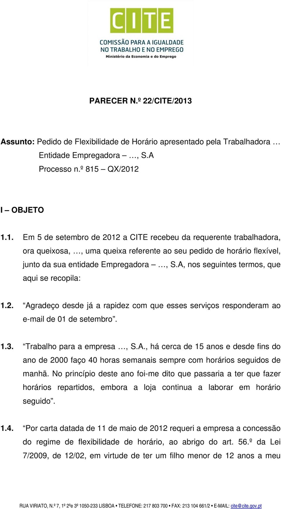 QX/2012 I OBJETO 1.1. Em 5 de setembro de 2012 a CITE recebeu da requerente trabalhadora, ora queixosa,, uma queixa referente ao seu pedido de horário flexível, junto da sua entidade Empregadora, S.