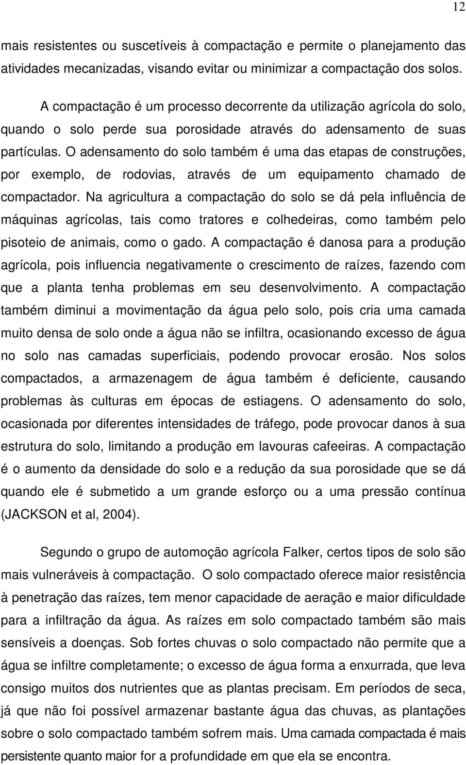 O adensamento do solo também é uma das etapas de construções, por exemplo, de rodovias, através de um equipamento chamado de compactador.