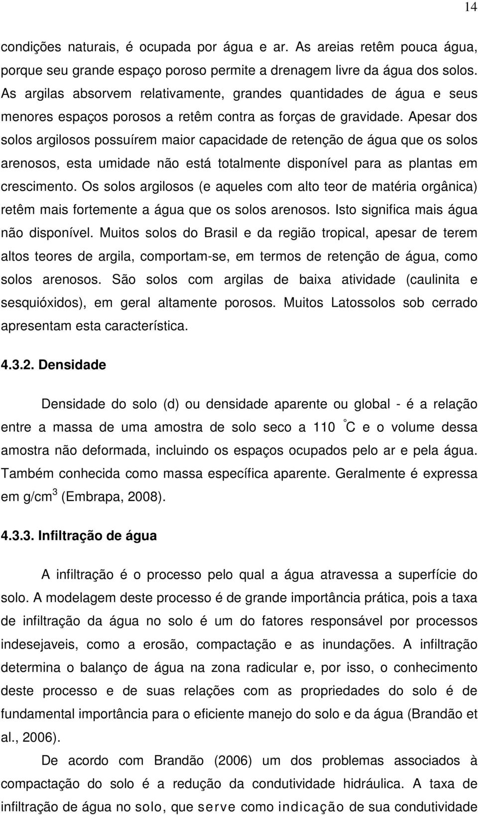 Apesar dos solos argilosos possuírem maior capacidade de retenção de água que os solos arenosos, esta umidade não está totalmente disponível para as plantas em crescimento.